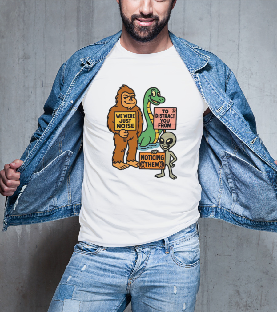 We Were Just Noise To Distract You From Noticing Them Cryptids Alien Signs T-Shirt