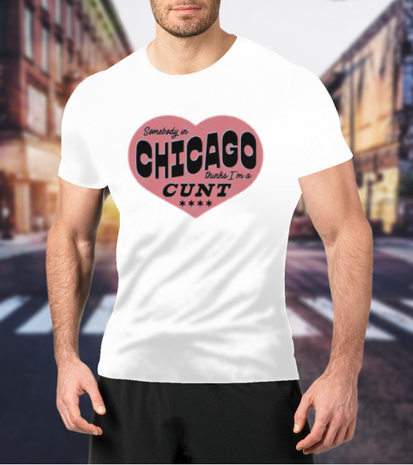 Somebody In Chicago Thinks I'm A Cunt Heart Shape Four Stars T-Shirt