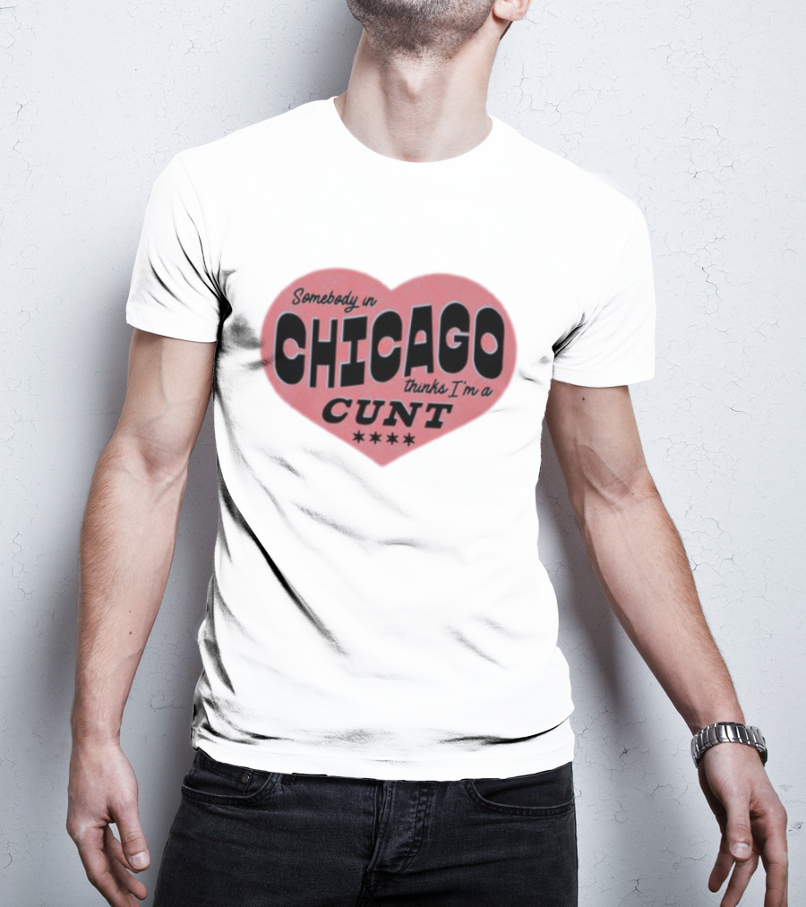 Somebody In Chicago Thinks I'm A Cunt Heart Shape Four Stars T-Shirt