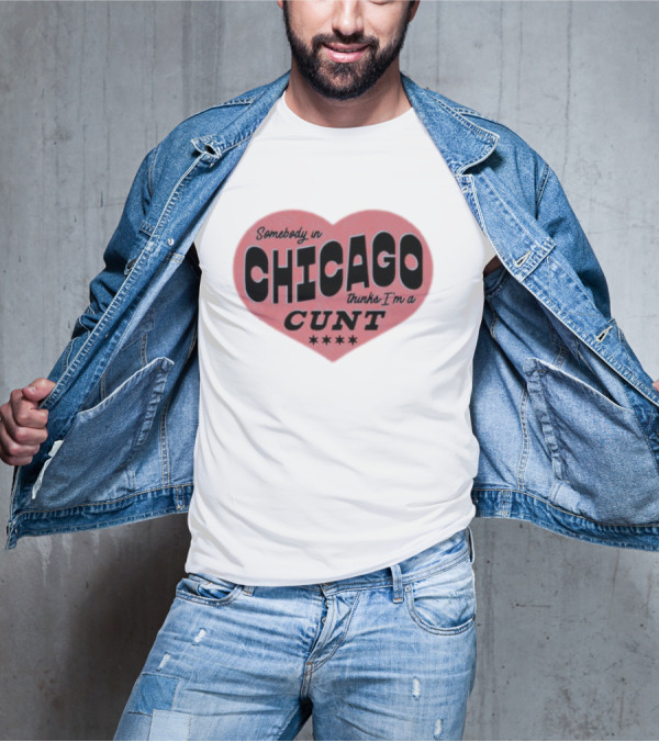 Somebody In Chicago Thinks I'm A Cunt Heart Shape Four Stars T-Shirt
