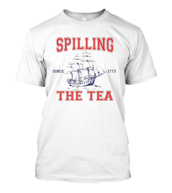 Spilling The Tea Since 1773 Ship Spirit T-Shirt