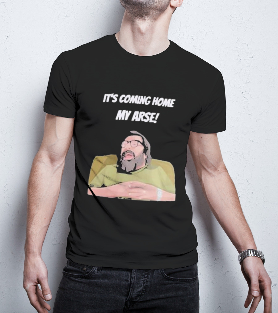 Jim Royle It's Coming Home My Arse Football Humor T-Shirt