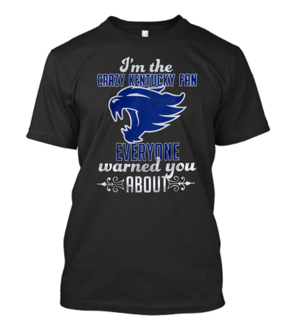 I'm The Crazy Kentucky Fan Everyone Warned You About T-Shirt