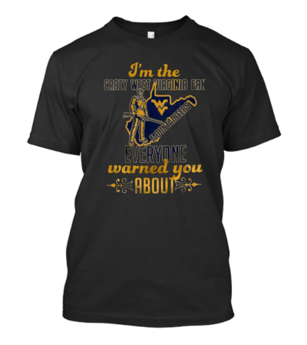 I'm The Crazy West Virginia Mountaineers Fan Everyone Warned You About T-Shirt