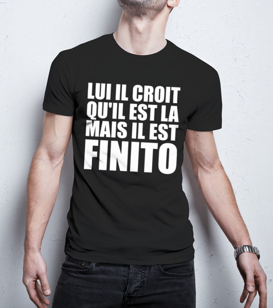 Lui Il Croit Qu’Il Est La Mais Il Est Finito Bold Statement Text T-Shirt