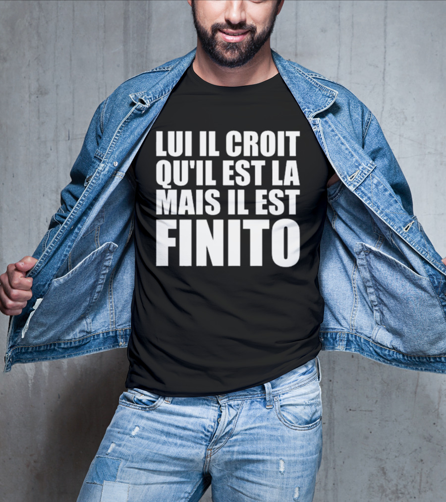 Lui Il Croit Qu’Il Est La Mais Il Est Finito Bold Statement Text T-Shirt
