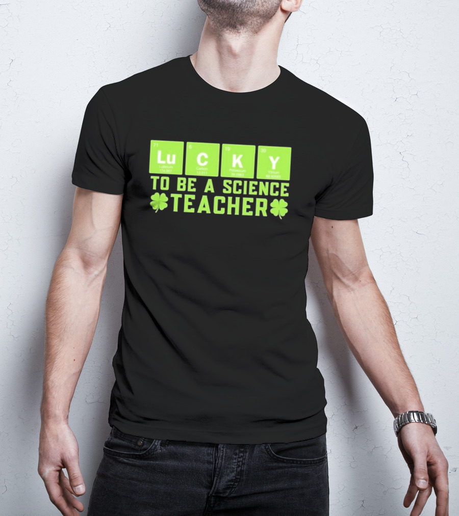 Lucky Periodic Elements To Be A Science Teacher St Patricks Day T-Shirt