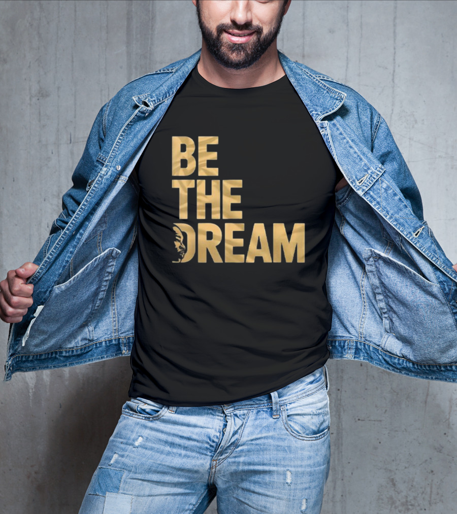 Be The Dream MLK Day I Have A Dream Martin Luther King Day T-Shirt