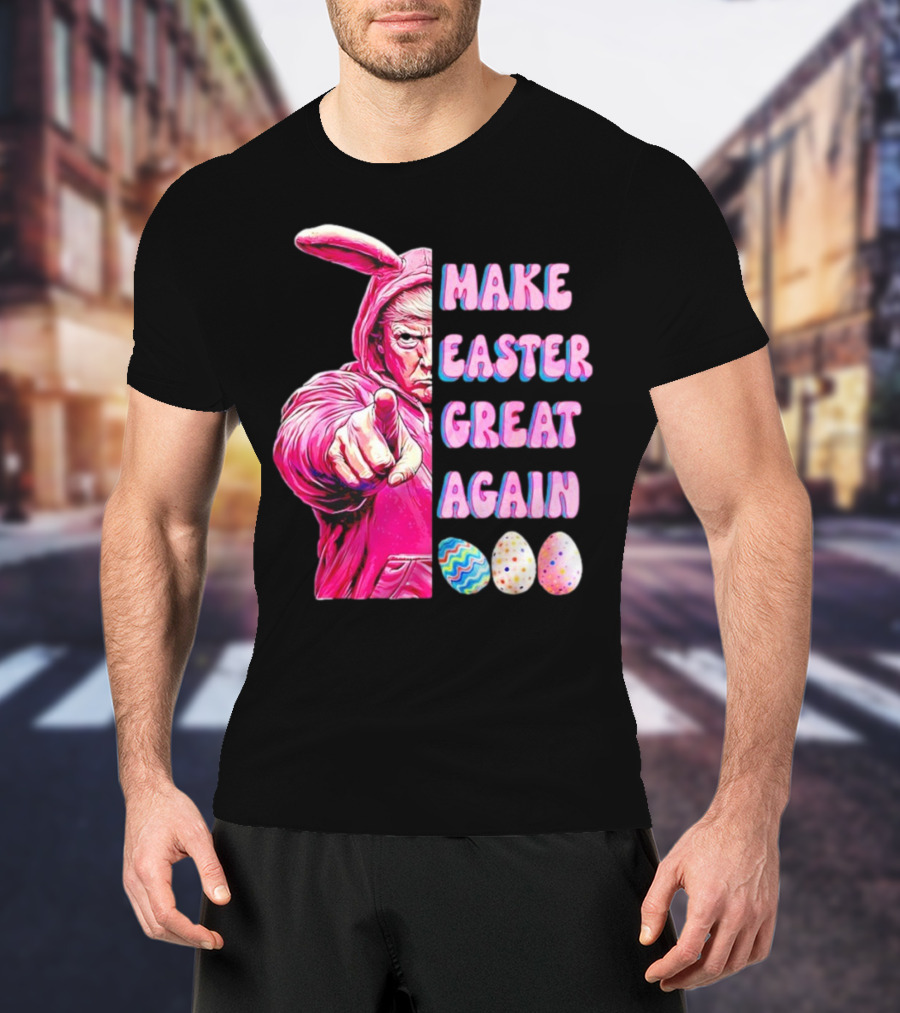 Make Easter Great Again Trump Bunny With Easter Eggs T-Shirt