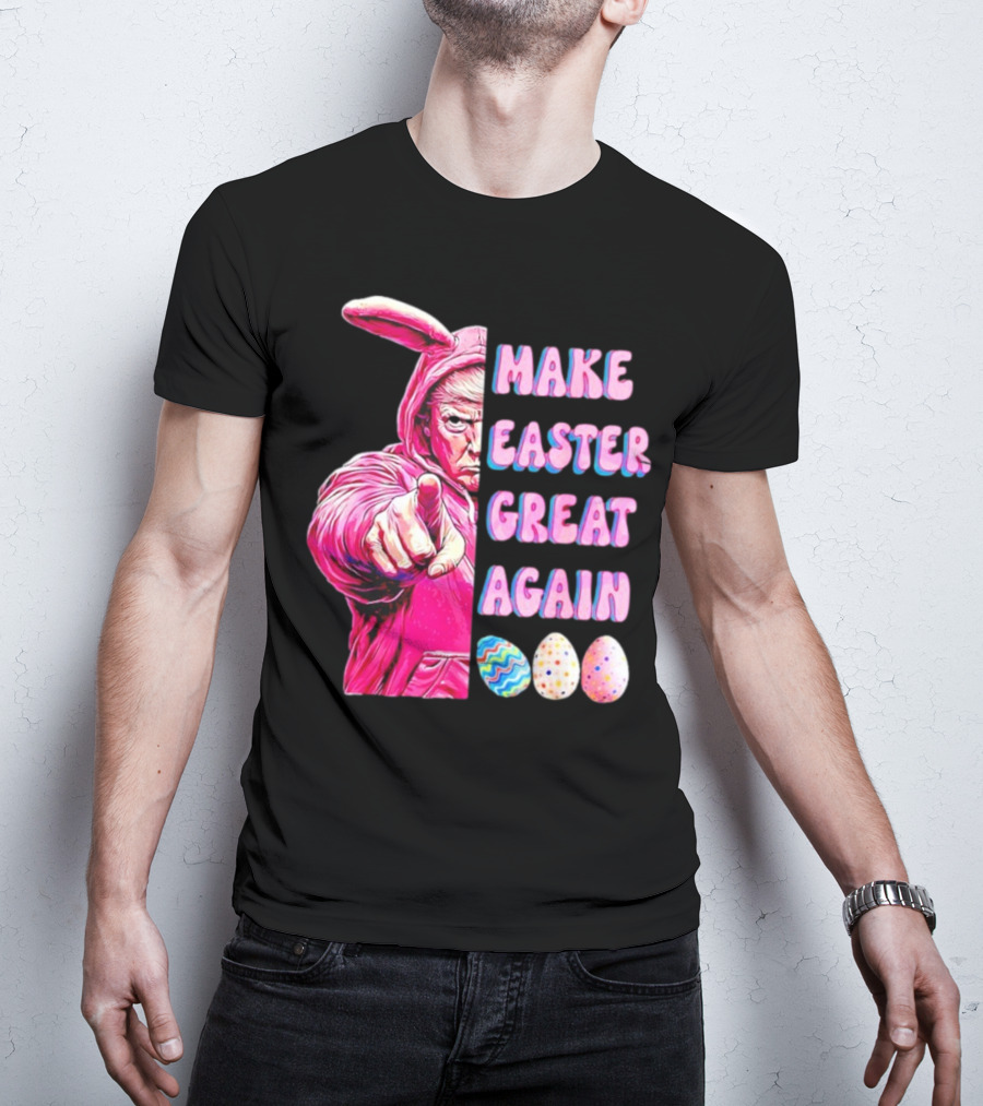 Make Easter Great Again Trump Bunny With Easter Eggs T-Shirt