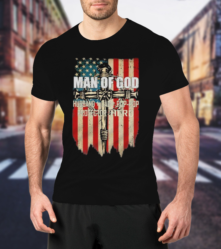 Man Of God Husband Dad Pop-Pop Protector Hero American Flag Cross T-Shirt
