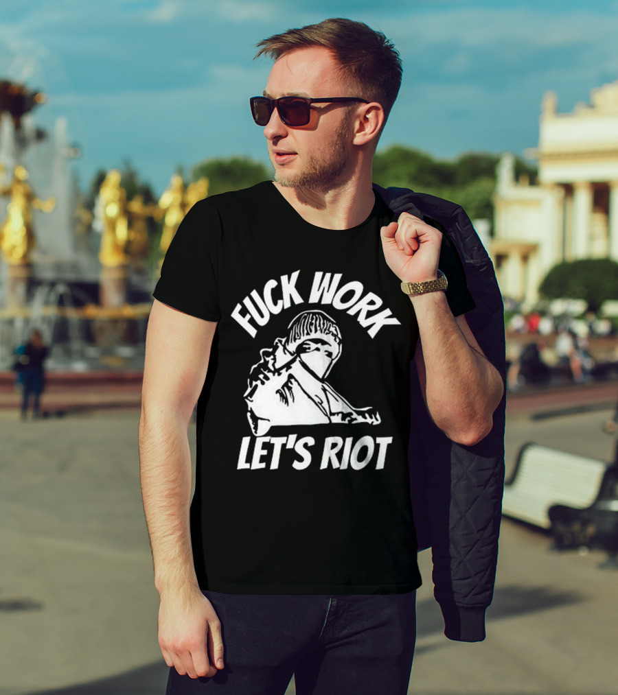 Fuck Work Let’s Riot Hooded Figure And Raised Fist T-Shirt