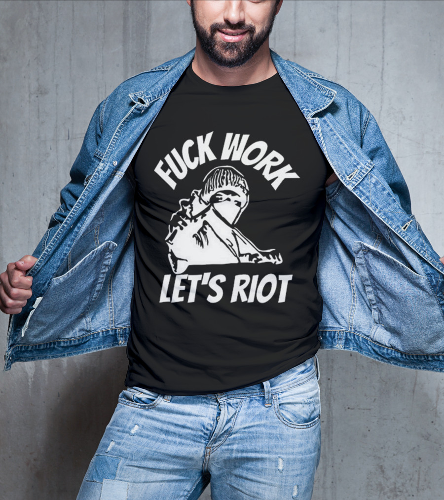 Fuck Work Let’s Riot Hooded Figure And Raised Fist T-Shirt