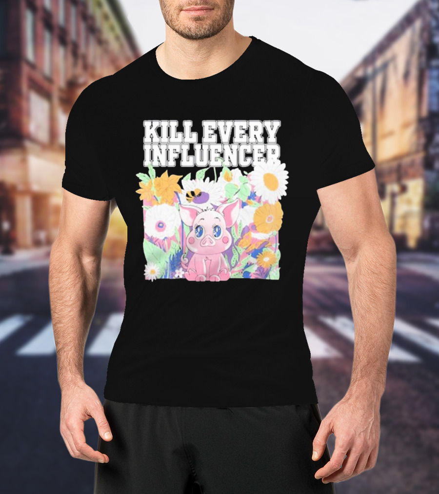 Kill Every Influencer Cute Pig Surrounded By Colorful Flowers T-Shirt