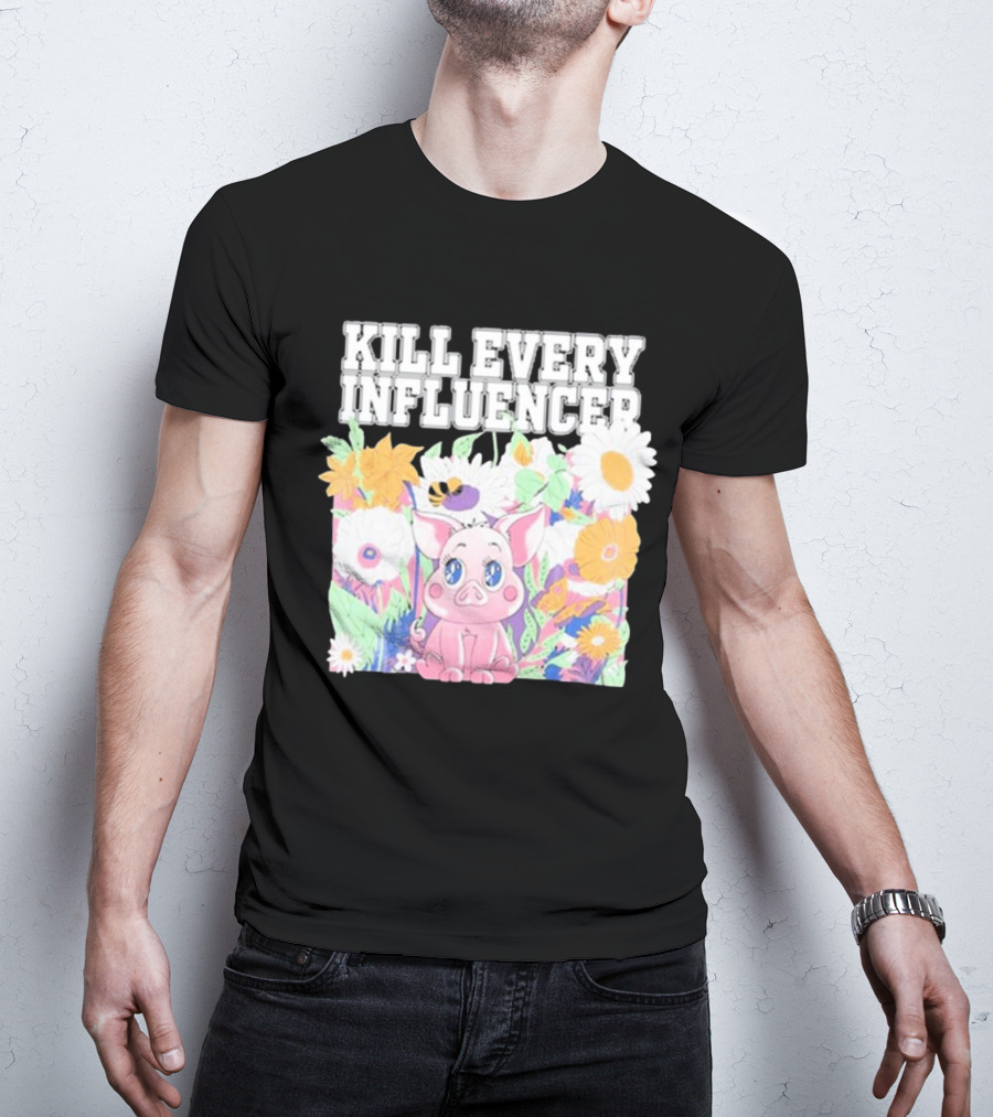 Kill Every Influencer Cute Pig Surrounded By Colorful Flowers T-Shirt