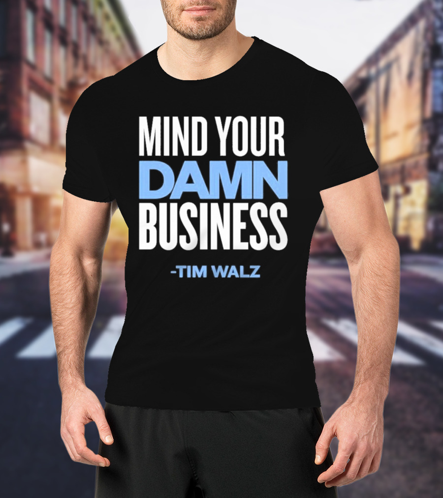 Mind Your Damn Business Tim Walz T-Shirt