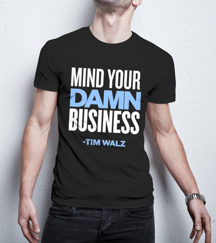 Mind Your Damn Business Tim Walz T-Shirt