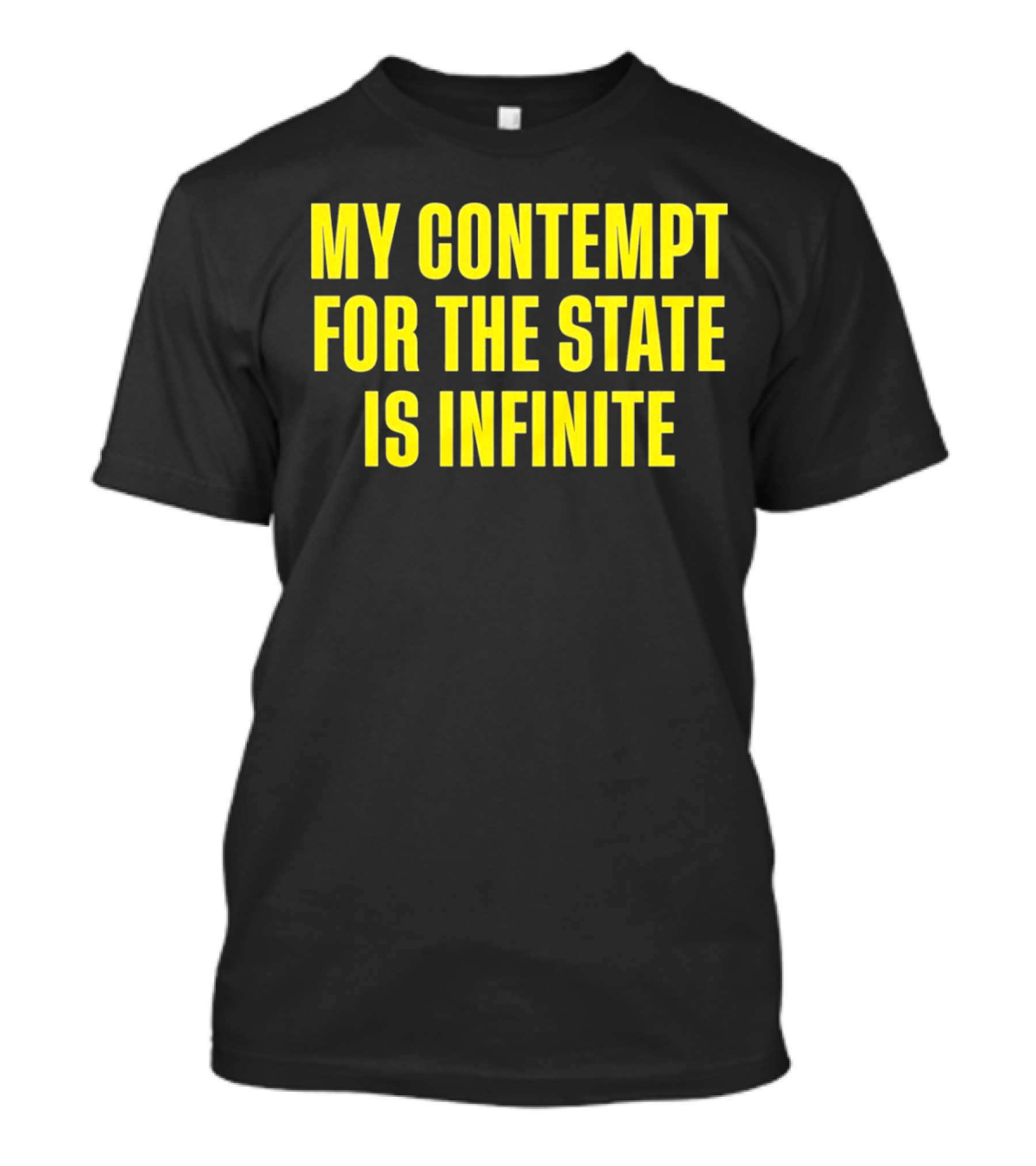 My Contempt For The State Is Infinite Bold Yellow Text On Black T-Shirt