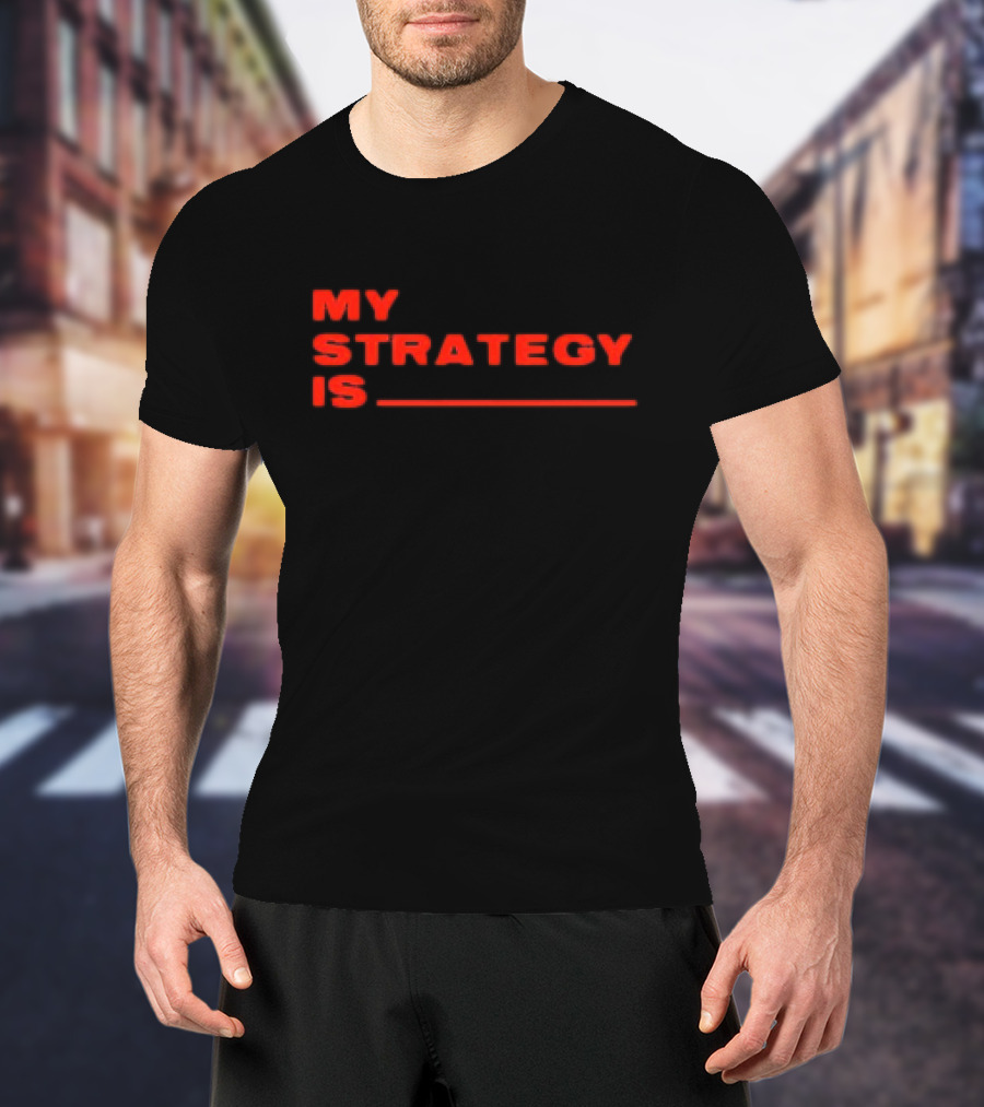 MY STRATEGY IS BLANK T-Shirt