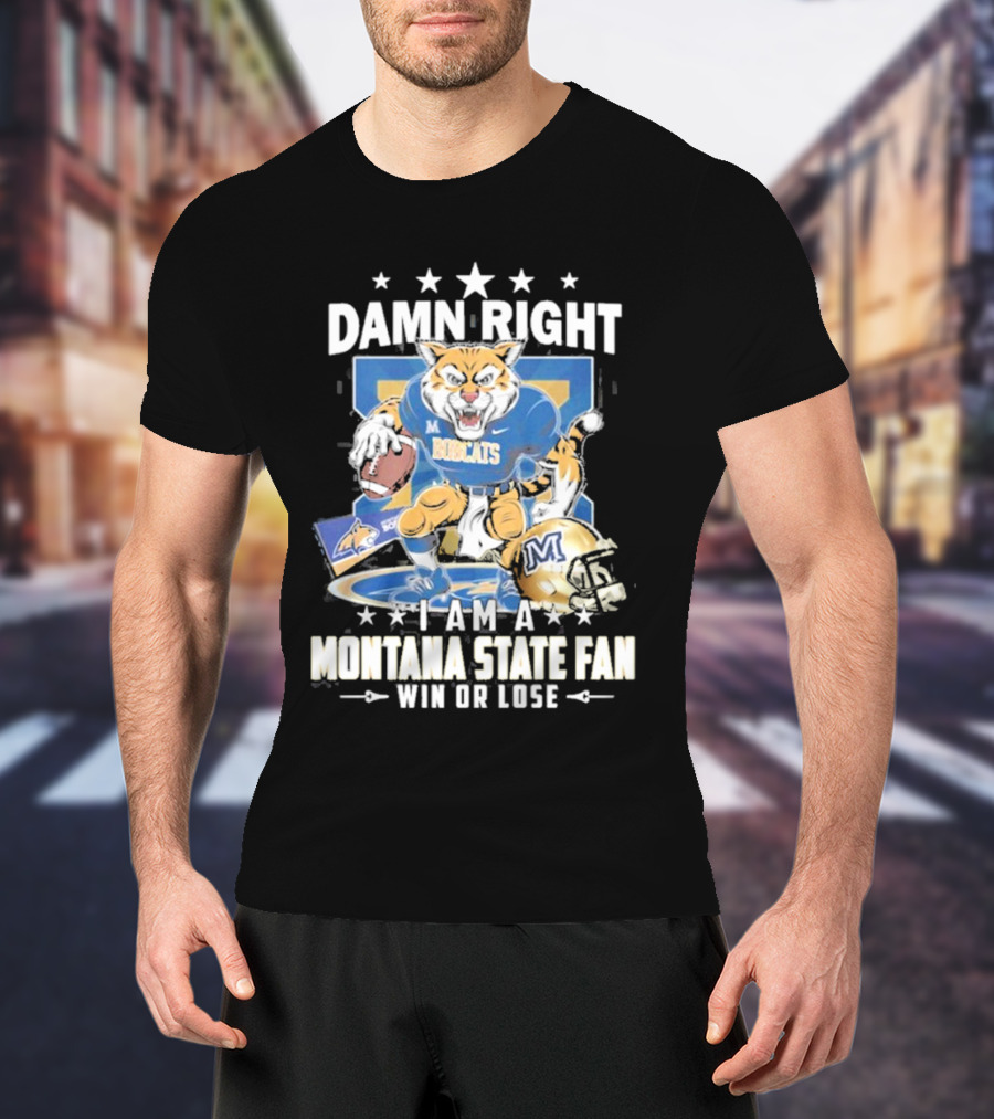 Damn Right I Am A Montana State Fan Bobcats Win Or Lose T-Shirt