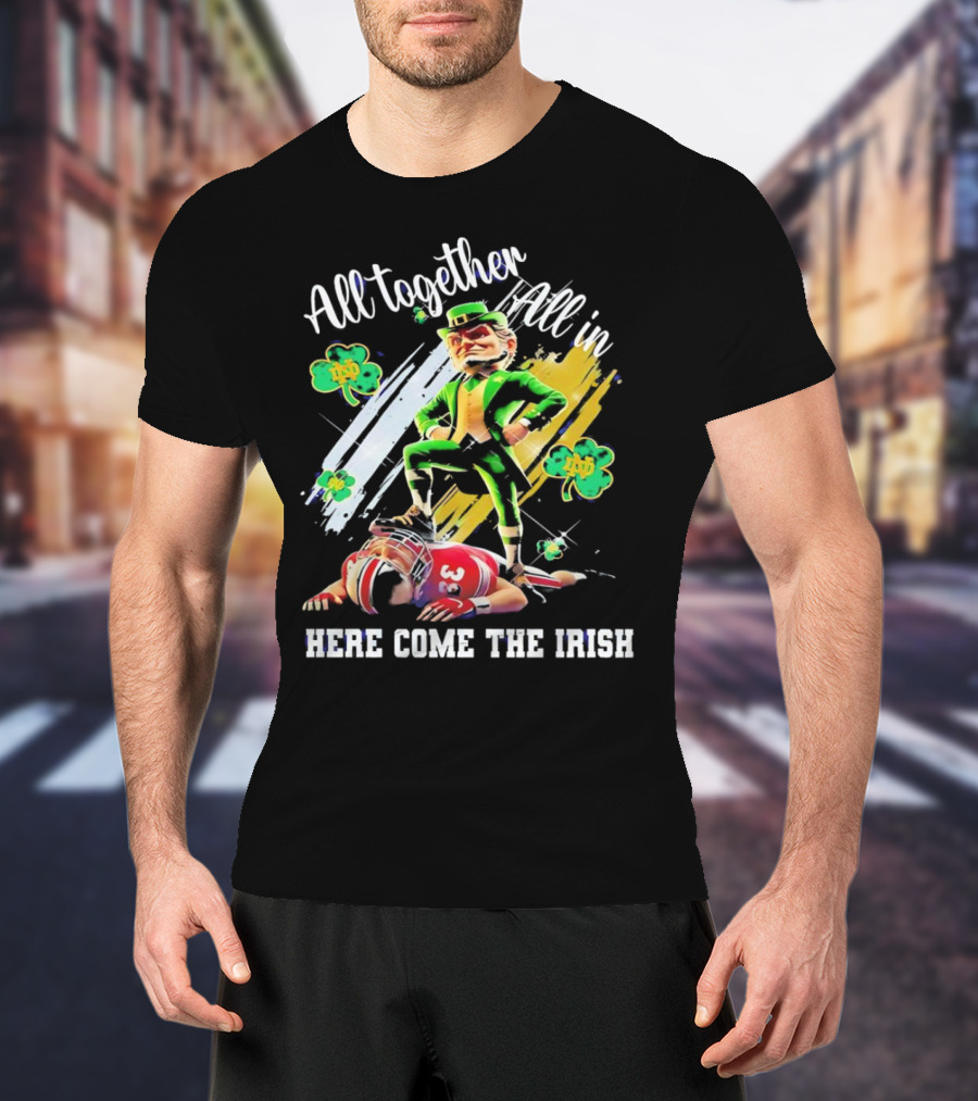 All Together All In Here Come The Irish Notre Dame Fighting Irish Mascot T-Shirt