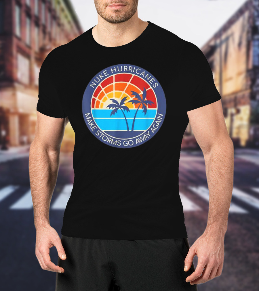 Nuke Hurricanes Make Storms Go Away Again Retro Sunset Palms T-Shirt