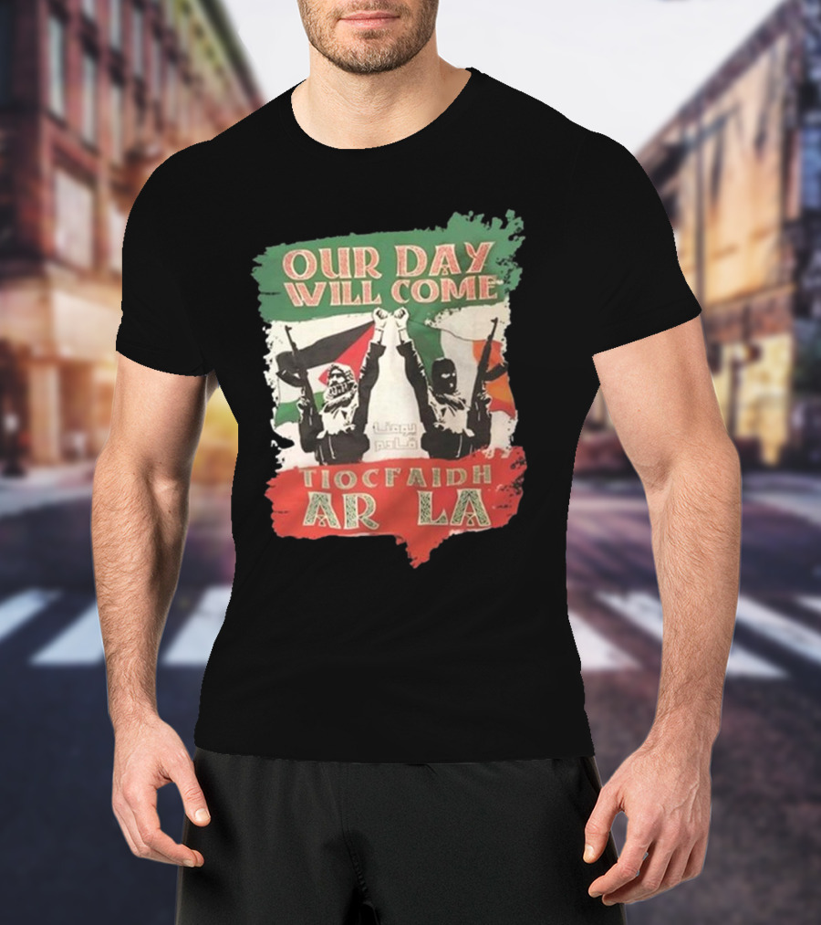 Our Day Will Come Tiocfaidh Ar La Flag Raised Fist T-Shirt