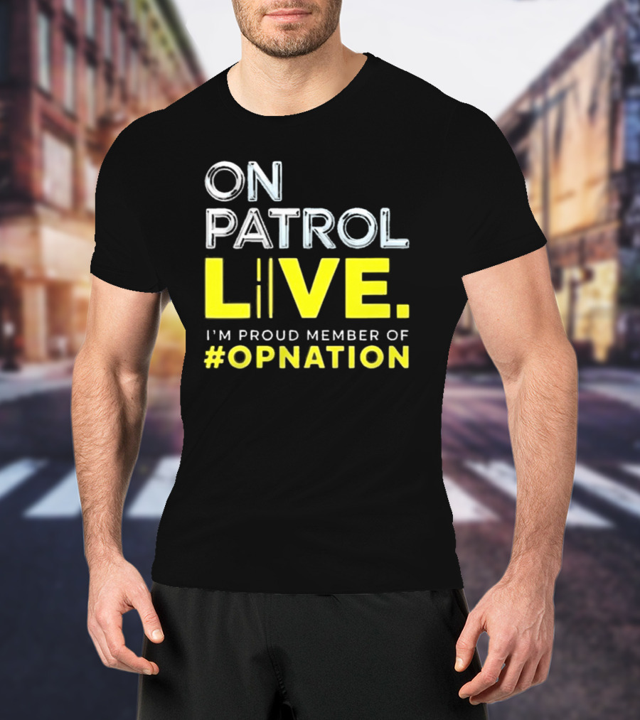 On Patrol Live Proud Member Of #Opnation T-Shirt
