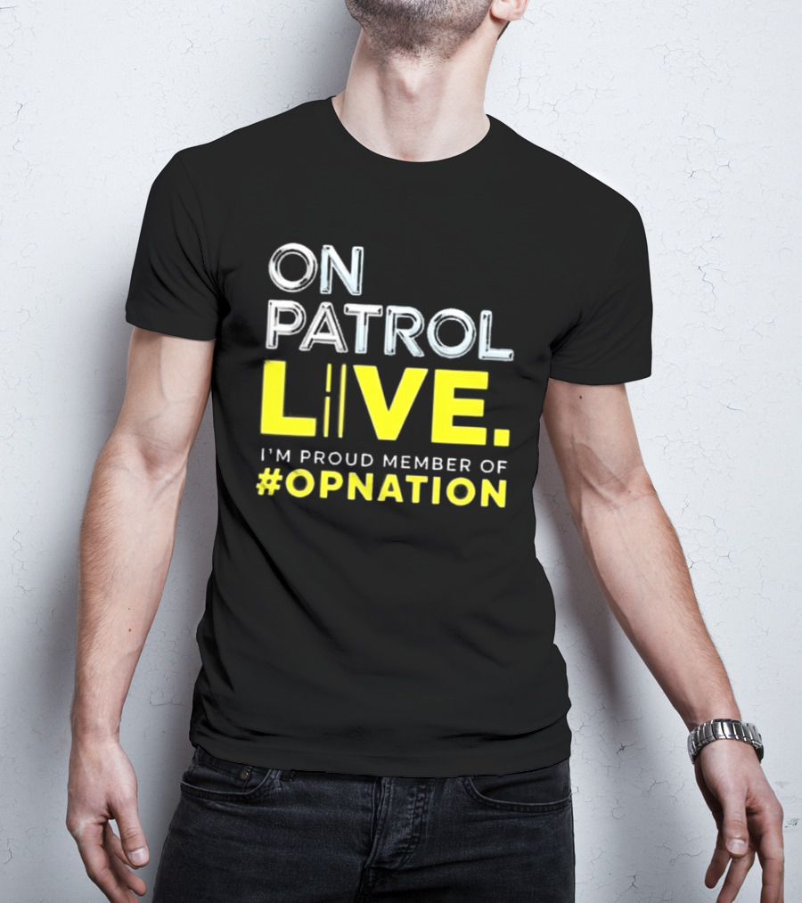 On Patrol Live Proud Member Of #Opnation T-Shirt