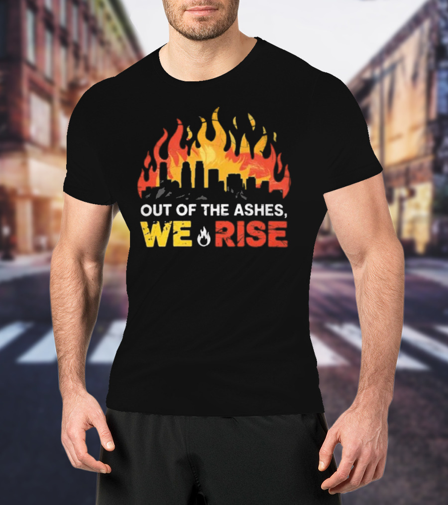 LA Strong Out Of The Ashes We Rise Flames And Skyline T-Shirt