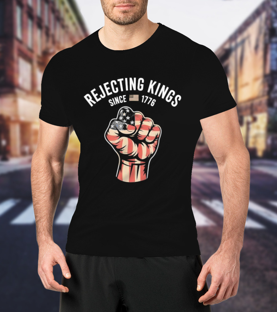 Rejecting Kings Since 1776 American Flag Fist T-Shirt
