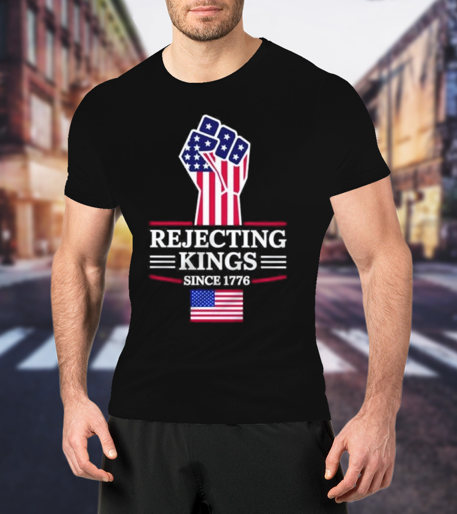 Rejecting Kings Since 1776 USA Flag Patriotic Fist T-Shirt
