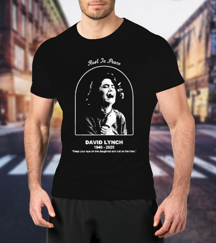 Rest In Peace David Lynch 1946 2025 Keep Your Eye On The Doughnut And Not On The Hole T-Shirt