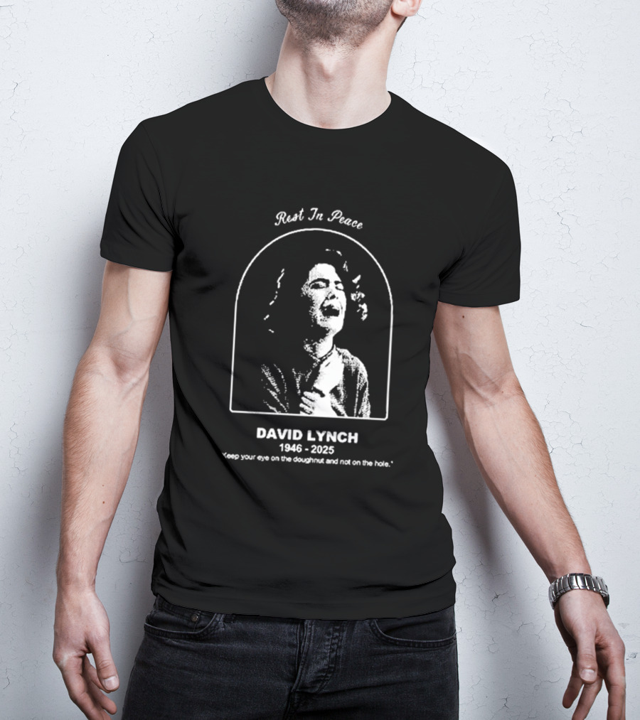 Rest In Peace David Lynch 1946 2025 Keep Your Eye On The Doughnut And Not On The Hole T-Shirt