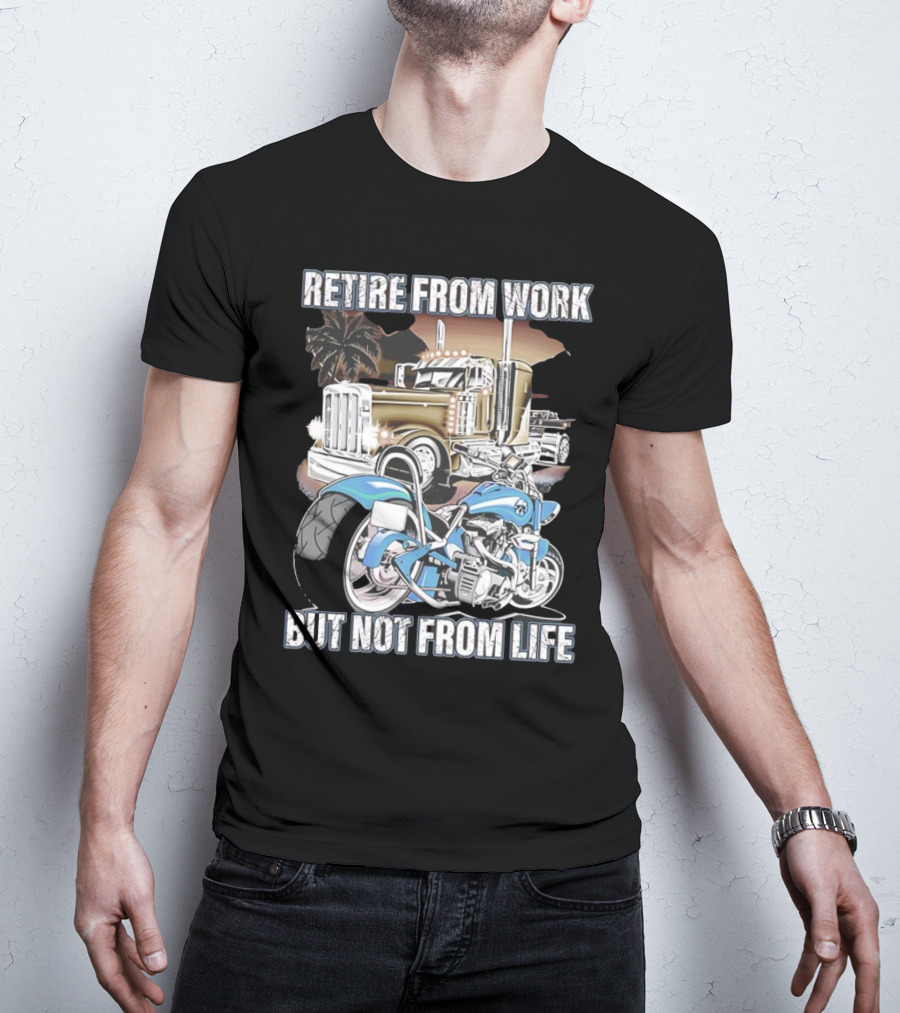 Retire From Work But Not From Life Motorcycle And Truck Adventure T-Shirt