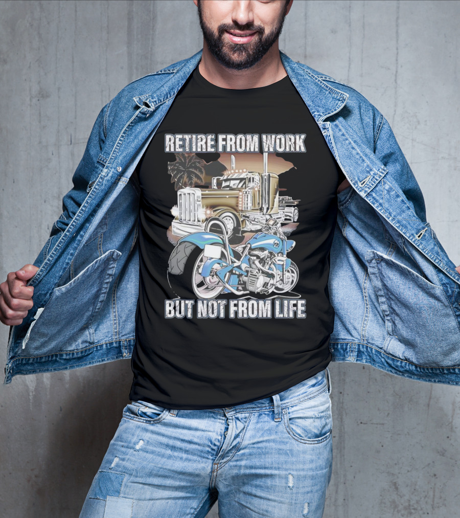 Retire From Work But Not From Life Motorcycle And Truck Adventure T-Shirt
