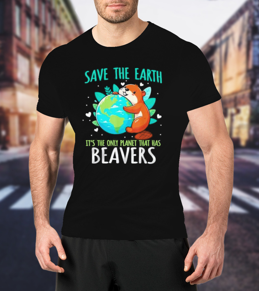 Save The Earth It’s The Only Planet That Has Beavers T-Shirt