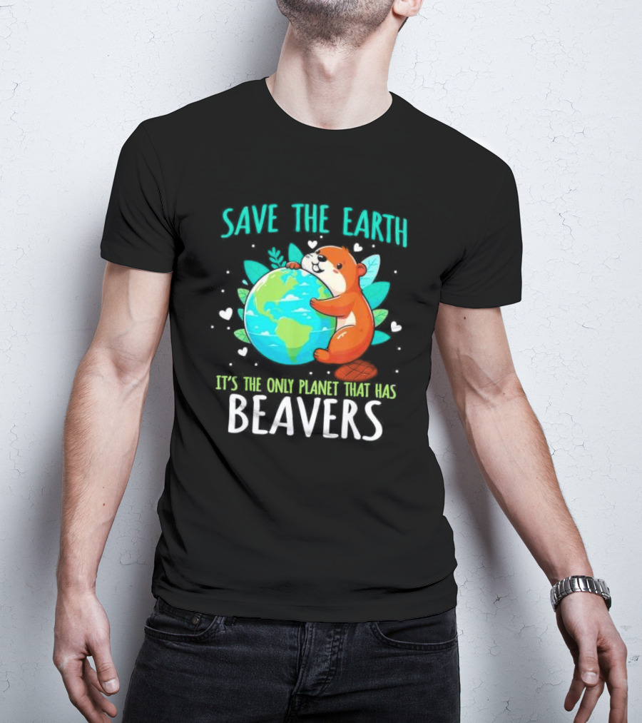 Save The Earth It’s The Only Planet That Has Beavers T-Shirt