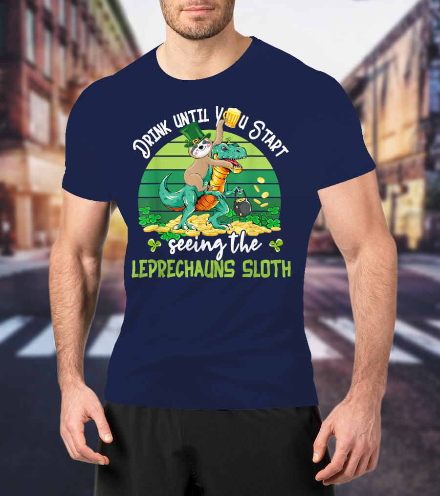 Drink Until You Start Seeing The Leprechauns Sloth Riding Dinosaur Drinking Beer Patricks Day T-Shirt