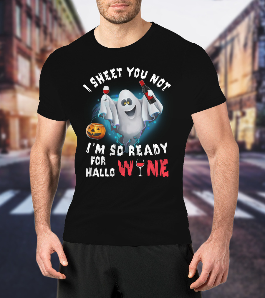 I Sheet You Not Ghost With Wine, Ready For Halloween Fun T-Shirt