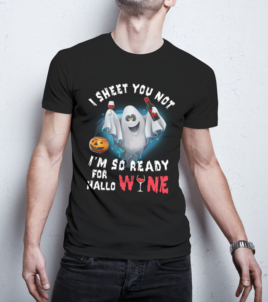 I Sheet You Not Ghost With Wine, Ready For Halloween Fun T-Shirt