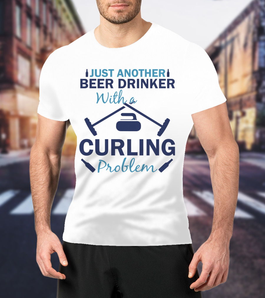 Just Another Beer Drinker With A Curling Problem Curling Stones And Brooms T-Shirt