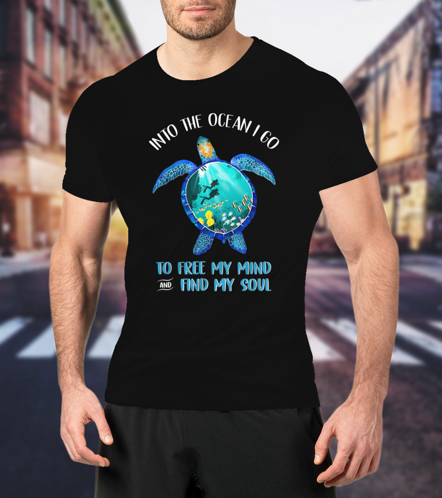 Into The Ocean I Go To Free My Mind And Find My Soul Scuba Diving Turtle T-Shirt