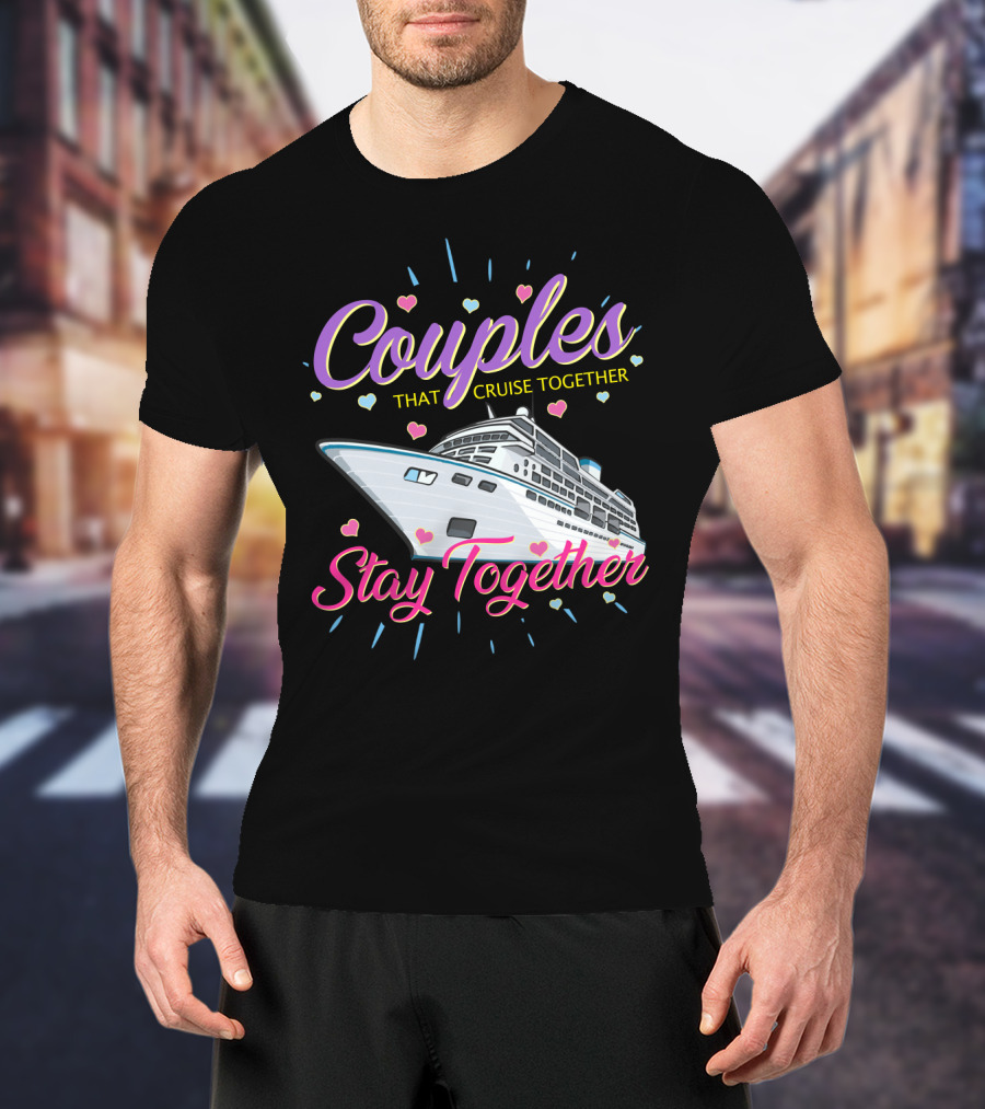 Couples That Cruise Together Stay Together Love Hearts Cruise Ship T-Shirt