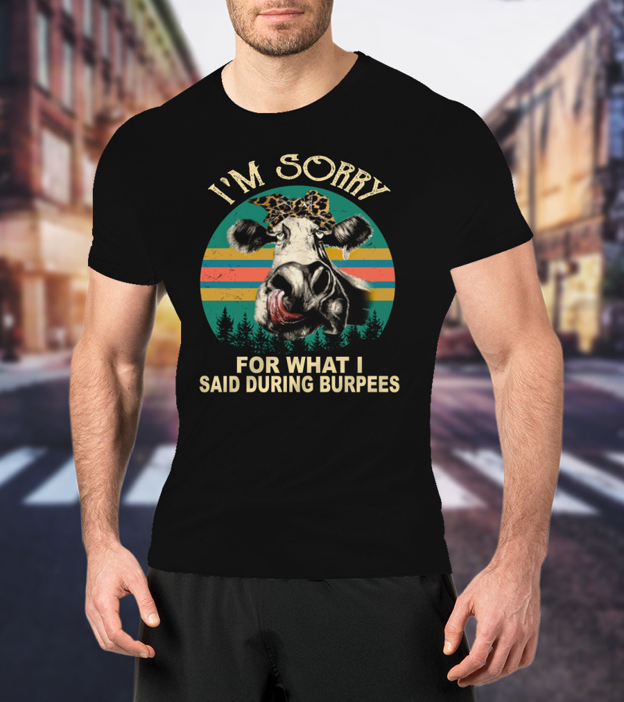I'm Sorry For What I Said During Burpees Funny Cow T-Shirt