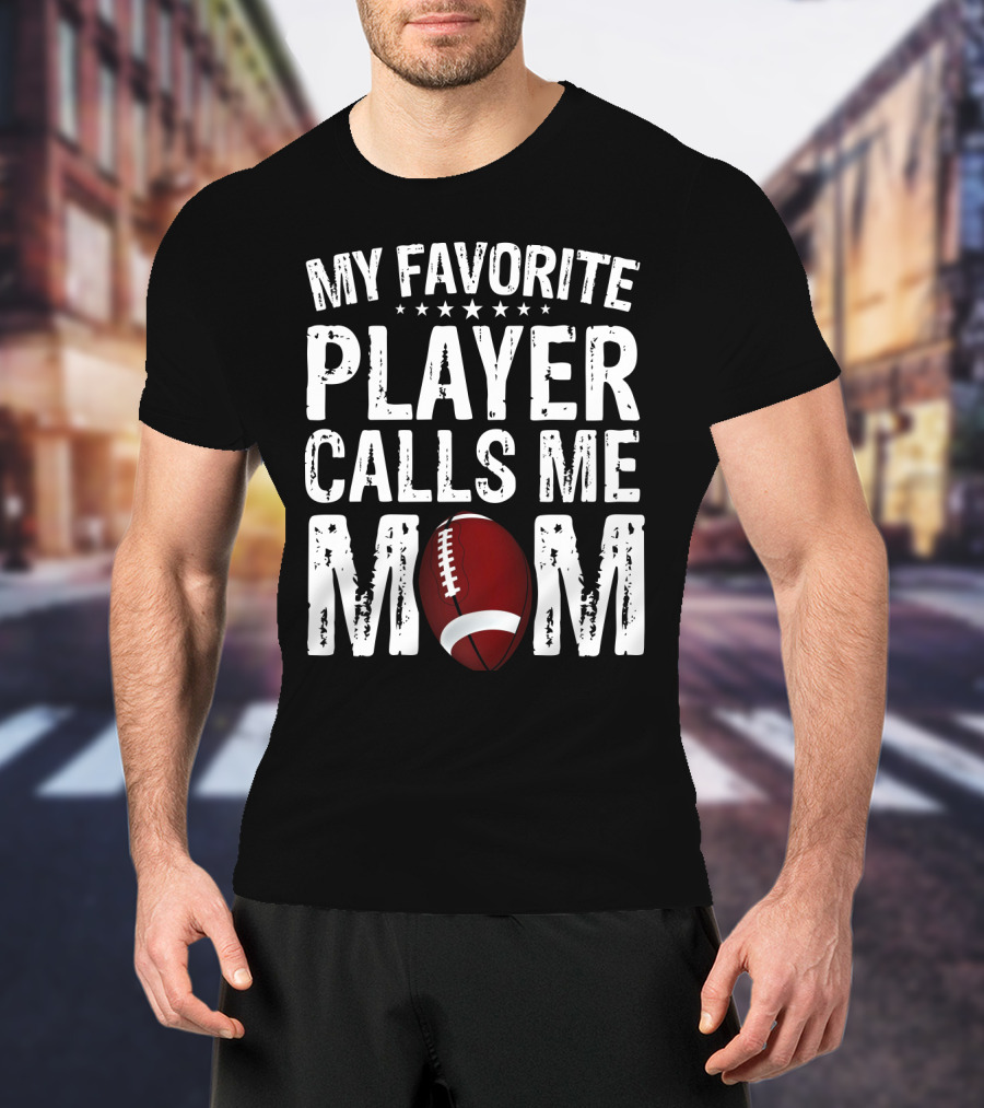 My Favorite Player Calls Me Mom Football T-Shirt