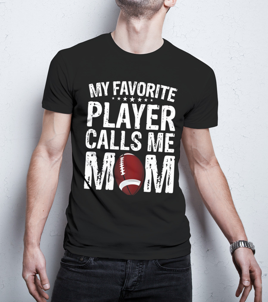 My Favorite Player Calls Me Mom Football T-Shirt