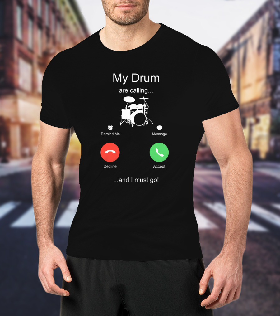 My Drum Are Calling Accept And I Must Go T-Shirt