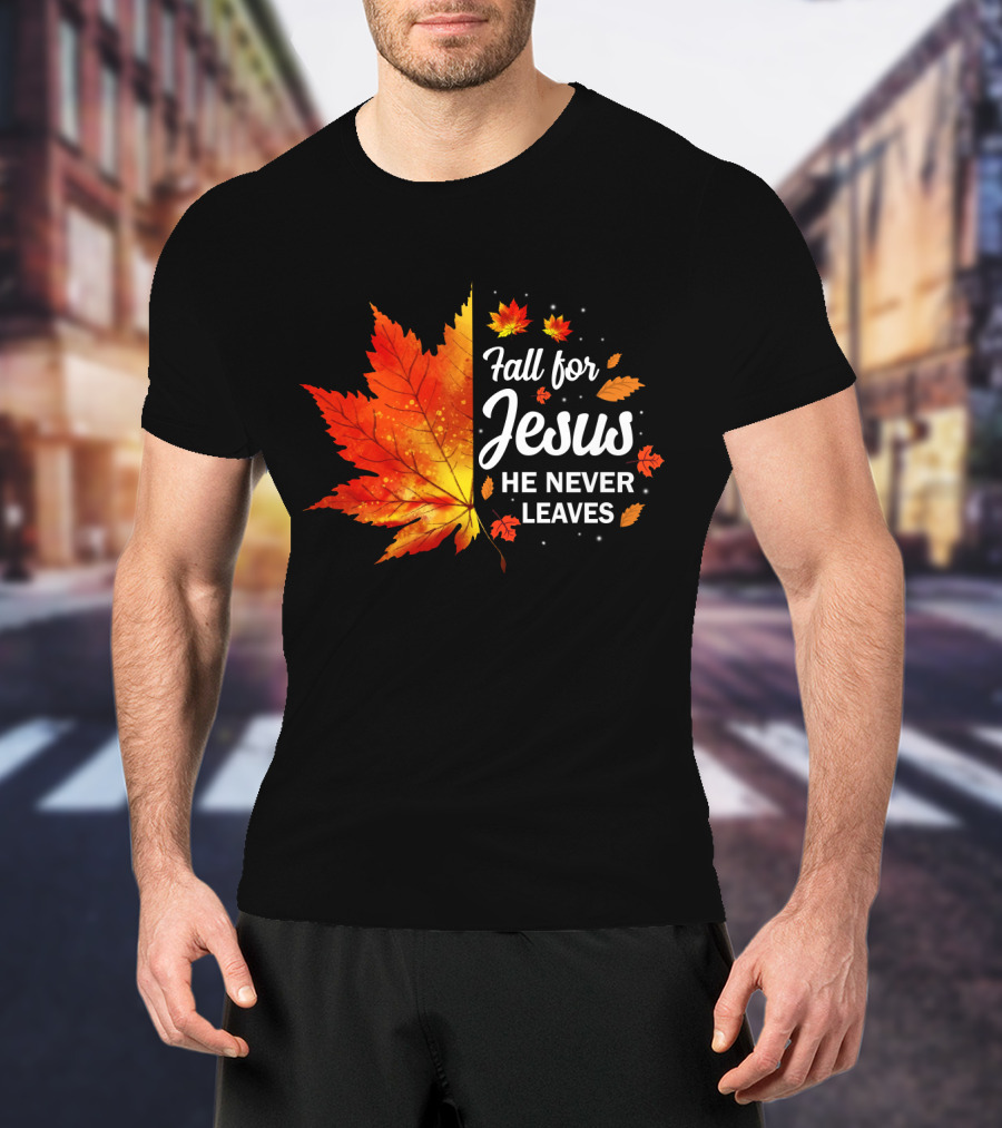 Fall For Jesus He Never Leaves Autumn Leaves Christian T-Shirt