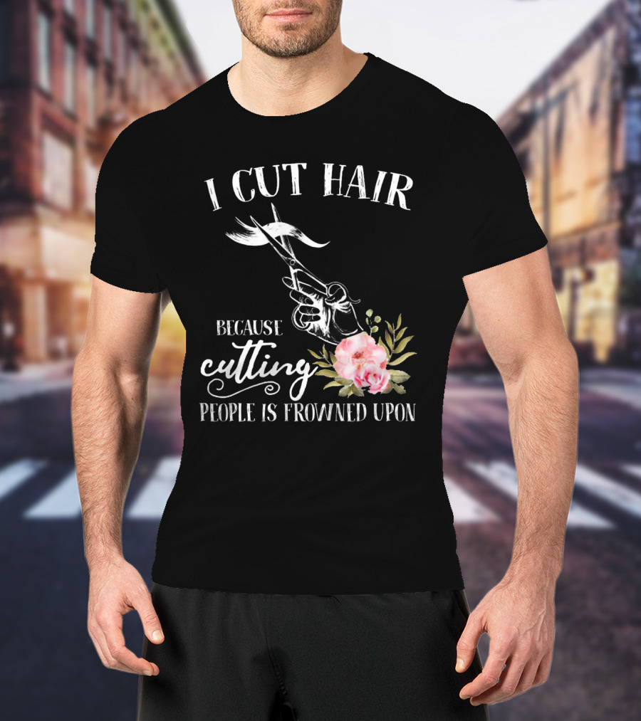 I Cut Hair Because Cutting People Is Frowned Upon Scissors And Flowers T-Shirt